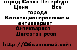 город Санкт-Петербург › Цена ­ 15 000 - Все города Коллекционирование и антиквариат » Антиквариат   . Дагестан респ.